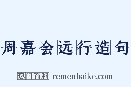 周嘉会远行造句是什么意思的图片